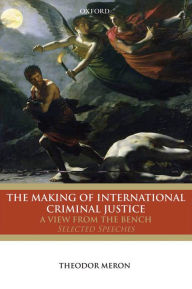 Title: The Making of International Criminal Justice: A View from the Bench: Selected Speeches, Author: Theodor Meron