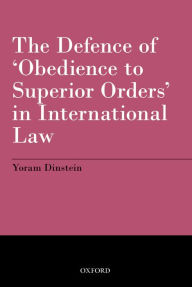 Title: The Defence of 'Obedience to Superior Orders' in International Law, Author: Yoram Dinstein