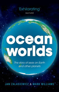 Title: Ocean Worlds: The story of seas on Earth and other planets, Author: Jan Zalasiewicz