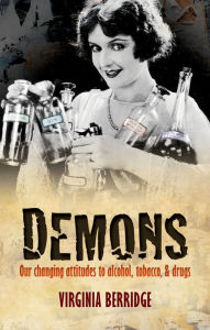 Title: Demons: Our changing attitudes to alcohol, tobacco, and drugs, Author: Virginia Berridge
