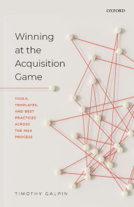 Title: Winning at the Acquisition Game: Tools, Templates, and Best Practices Across the M&A Process, Author: Timothy Galpin