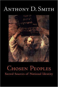 Title: Chosen Peoples: Sacred Sources of National Identity / Edition 1, Author: Anthony D. Smith