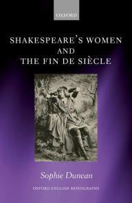 Title: Shakespeare's Women and the Fin de Siècle, Author: Sophie Duncan