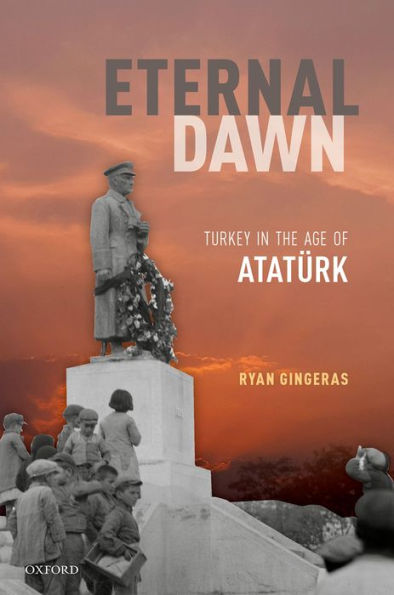 Eternal Dawn: Turkey in the Age of Atatürk