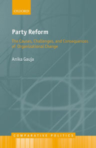 Title: Party Reform: The Causes, Challenges, and Consequences of Organizational Change, Author: Anika Gauja