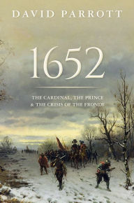 Title: 1652: The Cardinal, the Prince, and the Crisis of the 'Fronde', Author: David Parrott