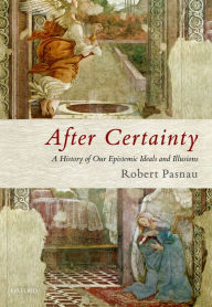 Title: After Certainty: A History of Our Epistemic Ideals and Illusions, Author: Robert Pasnau
