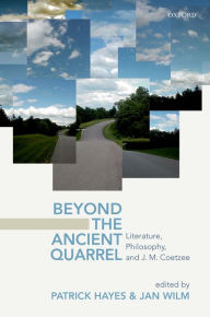 Title: Beyond the Ancient Quarrel: Literature, Philosophy, and J.M. Coetzee, Author: Patrick Hayes