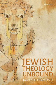 Title: Jewish Theology Unbound, Author: James A. Diamond