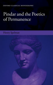 Title: Pindar and the Poetics of Permanence, Author: Henry Spelman