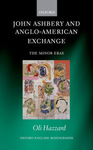 Title: John Ashbery and Anglo-American Exchange: The Minor Eras, Author: Oli Hazzard