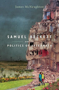 Title: Samuel Beckett and the Politics of Aftermath, Author: James McNaughton