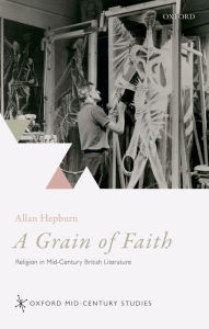 Title: A Grain of Faith: Religion in Mid-Century British Literature, Author: Allan  Hepburn