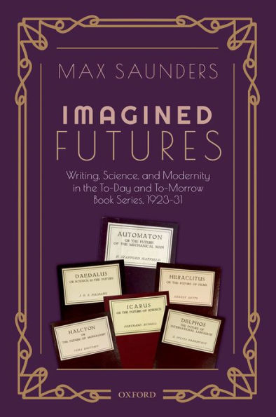 Imagined Futures: Writing, Science, and Modernity in the To-Day and To-Morrow Book Series, 1923-31