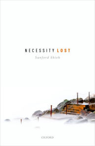 Title: Necessity Lost: Modality and Logic in Early Analytic Philosophy, Volume 1, Author: Sanford Shieh
