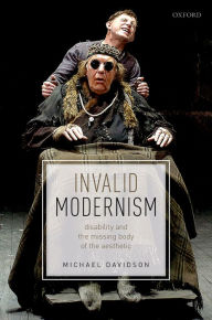 Title: Invalid Modernism: Disability and the Missing Body of the Aesthetic, Author: Michael Davidson