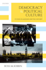 Title: Democracy and Political Culture: Studies in Modern British History, Author: Ross McKibbin