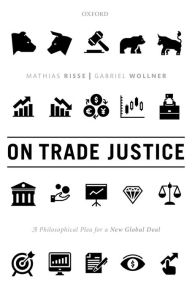Title: On Trade Justice: A Philosophical Plea for a New Global Deal, Author: Mathias Risse