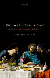 Title: Did Jesus Rise from the Dead?: Historical and Theological Reflections, Author: Matthew Levering