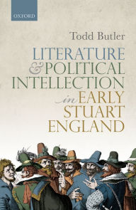 Title: Literature and Political Intellection in Early Stuart England, Author: Todd Butler