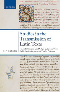 Title: Studies in the Transmission of Latin Texts: Volume II: Vitruvius, Cato, De agricultura and Varro, De re rustica, Porphyrio, and Priscian, Periegesis, Author: S. P. Oakley