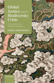 Title: Global Justice and the Biodiversity Crisis: Conservation in a World of Inequality, Author: Chris Armstrong