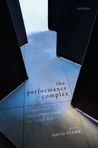 Title: The Performance Complex: Competition and Competitions in Social Life, Author: David Stark