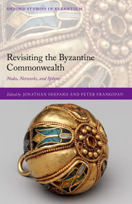 Title: Revisiting the Byzantine Commonwealth: Nodes, Networks, and Spheres, Author: Jonathan Shepard