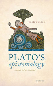 Title: Plato's Epistemology: Being and Seeming, Author: Jessica Moss