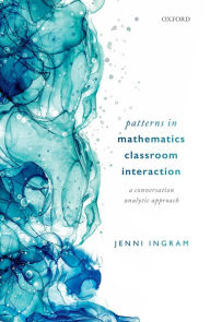 Title: Patterns in Mathematics Classroom Interaction: A Conversation Analytic Approach, Author: Jenni Ingram