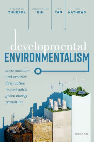 Title: Developmental Environmentalism: State Ambition and Creative Destruction in East Asia?s Green Energy Transition, Author: Elizabeth Thurbon