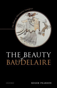 Title: The Beauty of Baudelaire: The Poet as Alternative Lawgiver, Author: Roger Pearson