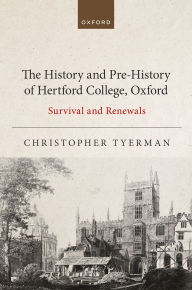 Title: The History and Pre-History of Hertford College, Oxford: Survival and Renewals, Author: Christopher Tyerman