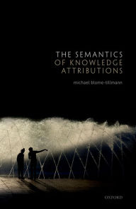 Title: The Semantics of Knowledge Attributions, Author: Michael Blome-Tillmann