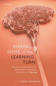 Title: Making Sense of the Learning Turn: Why and In What Sense Toys, Organizations, Economies, and Cities are Learning, Author: Anders Örtenblad