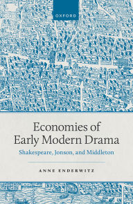 Title: Economies of Early Modern Drama: Shakespeare, Jonson, and Middleton, Author: Anne Enderwitz