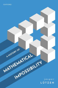 Title: A History of Mathematical Impossibility, Author: Jesper L?tzen