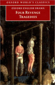 Four Revenge Tragedies: The Spanish Tragedy - The Revenger's Tragedy - The Revenge of Bussy D'Ambois - And the Atheist's Tragedy