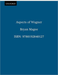 Title: Aspects of Wagner / Edition 2, Author: Bryan Magee