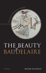 Title: The Beauty of Baudelaire: The Poet as Alternative Lawgiver, Author: Roger Pearson