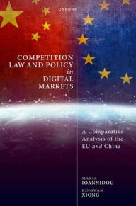 Title: Competition Law and Policy in Digital Markets: A Comparative Analysis of the EU and China, Author: Maria Ioannidou
