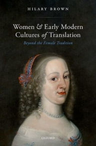Title: Women and Early Modern Cultures of Translation: Beyond the Female Tradition, Author: Hilary Brown