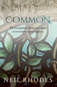 Title: Common: The Development of Literary Culture in Sixteenth-Century England, Author: Neil Rhodes