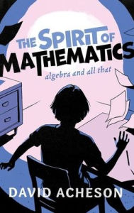 Title: The Spirit of Mathematics: Algebra and all that, Author: David Acheson