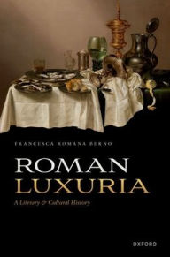 Title: Roman Luxuria: A Literary and Cultural History, Author: Francesca Romana Berno