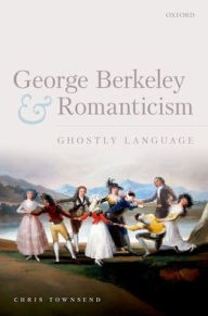 Title: George Berkeley and Romanticism: Ghostly Language, Author: Chris Townsend