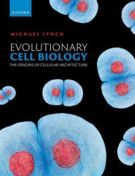 Title: Evolutionary Cell Biology: The Origins of Cellular Architecture, Author: Michael R. Lynch
