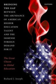 Title: Bridging the Gap between the Abundance of American Higher Education Talent and the Immense Foreign Demand for It: The Great Chasm in Global Education, Author: Richard J. Joseph