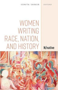 Title: Women Writing Race, Nation, and History: N/native, Author: Sonita Sarker