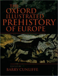 Title: The Oxford Illustrated History of Prehistoric Europe / Edition 1, Author: Barry Cunliffe